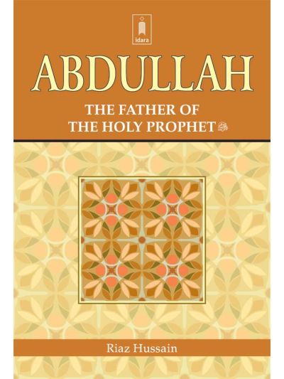Abdullah : The Father of the Holy Prophet (SAW)