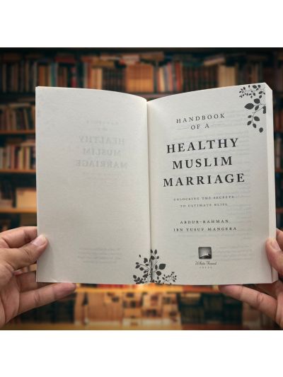 Handbook of a Healthy Muslim Marriage - Unlocking the Secrets to Ultimate Bliss