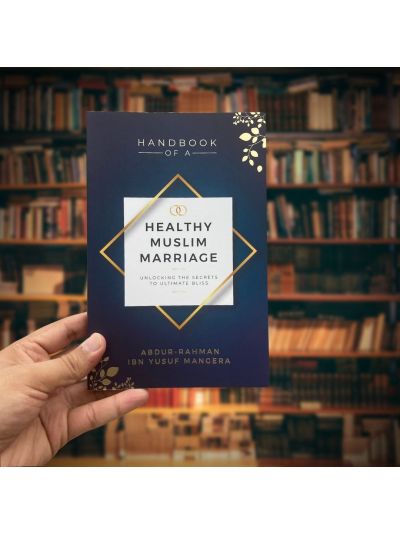 Handbook of a Healthy Muslim Marriage - Unlocking the Secrets to Ultimate Bliss