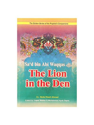 The Golden Series of the Prophet’s Companions Sa’d bin Abi Waqqas رضي الله عنه – The Lion In The Deen