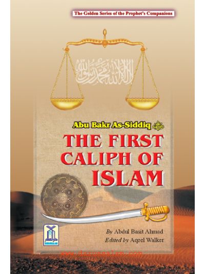 The Golden Series of the Prophet’s Companions Abu Bakr As-Siddiq رضي الله عنه – The First Caliph Of Islam