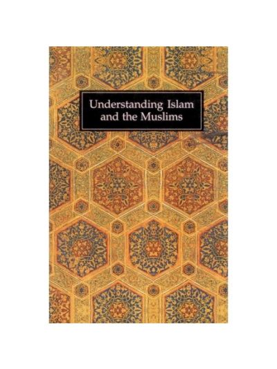 Understanding Islam and the Muslims